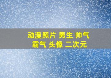 动漫照片 男生 帅气 霸气 头像 二次元